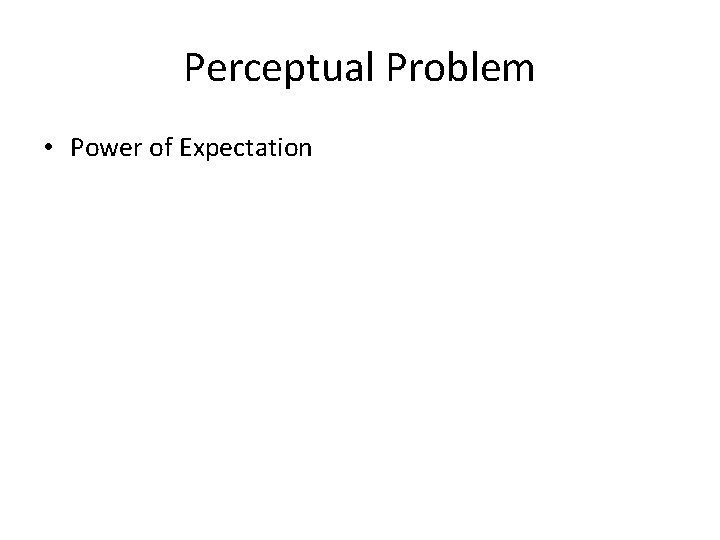 Perceptual Problem • Power of Expectation 