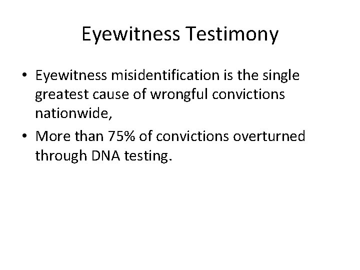 Eyewitness Testimony • Eyewitness misidentification is the single greatest cause of wrongful convictions nationwide,