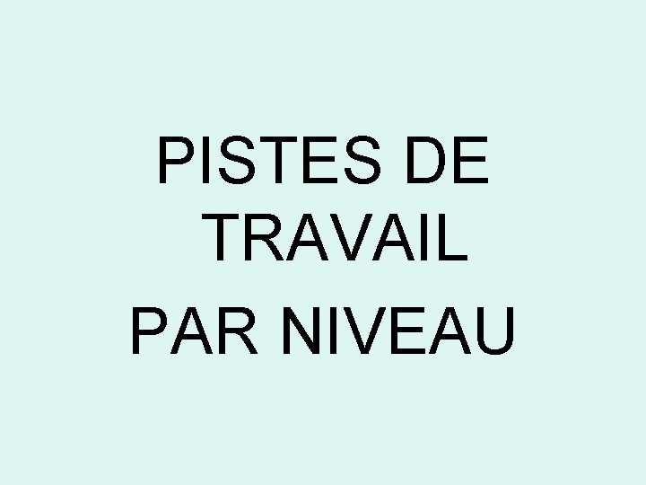 PISTES DE TRAVAIL PAR NIVEAU 