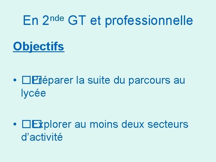 En 2 nde GT et professionnelle Objectifs • �� Préparer la suite du parcours