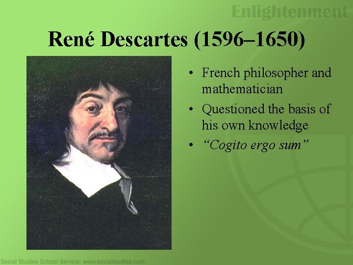 René Descartes (1596– 1650) • French philosopher and mathematician • Questioned the basis of