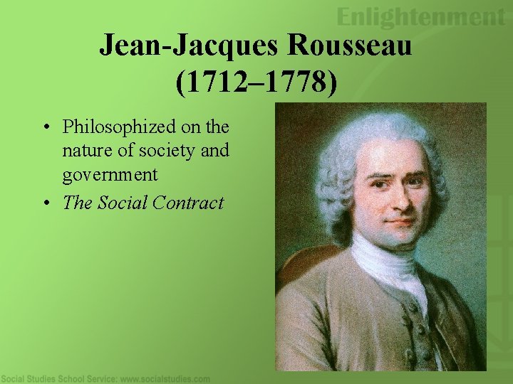 Jean-Jacques Rousseau (1712– 1778) • Philosophized on the nature of society and government •