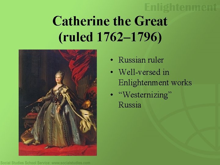 Catherine the Great (ruled 1762– 1796) • Russian ruler • Well-versed in Enlightenment works