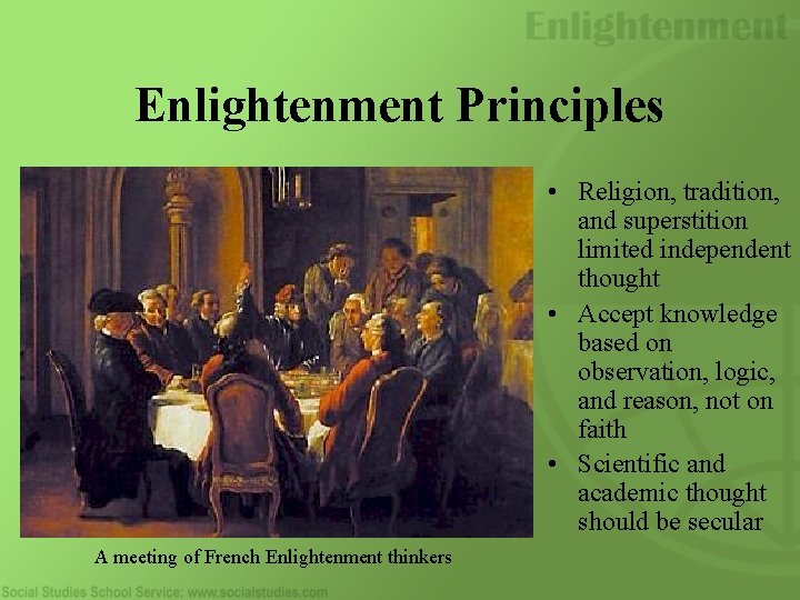 Enlightenment Principles • Religion, tradition, and superstition limited independent thought • Accept knowledge based