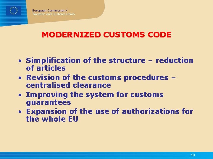 European Commission / Taxation and Customs Union MODERNIZED CUSTOMS CODE • Simplification of the