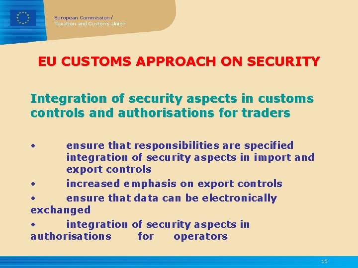 European Commission / Taxation and Customs Union EU CUSTOMS APPROACH ON SECURITY Integration of