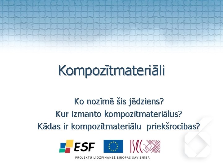 Kompozītmateriāli Ko nozīmē šis jēdziens? Kur izmanto kompozītmateriālus? Kādas ir kompozītmateriālu priekšrocības? 