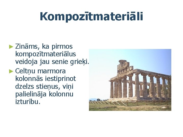 Kompozītmateriāli ► Zināms, ka pirmos kompozītmateriālus veidoja jau senie grieķi. ► Celtņu marmora kolonnās