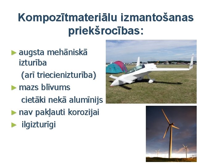 Kompozītmateriālu izmantošanas priekšrocības: ► augsta mehāniskā izturība (arī triecienizturība) ► mazs blīvums cietāki nekā