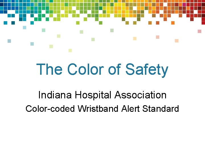 The Color of Safety Indiana Hospital Association Color-coded Wristband Alert Standard 