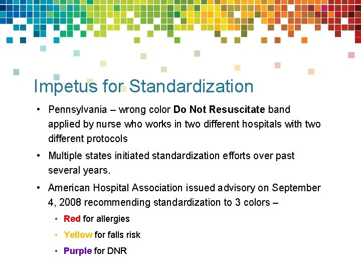 Impetus for Standardization • Pennsylvania – wrong color Do Not Resuscitate band applied by