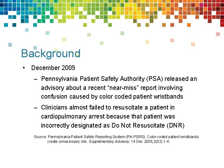 Background • December 2005 – Pennsylvania Patient Safety Authority (PSA) released an advisory about