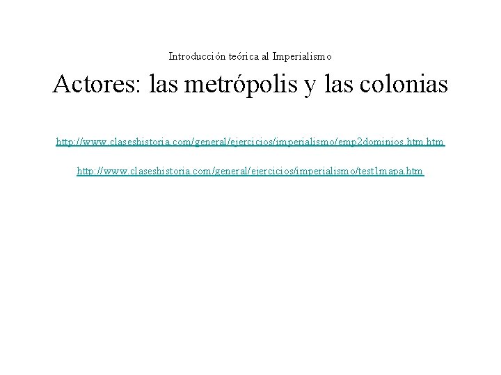 Introducción teórica al Imperialismo Actores: las metrópolis y las colonias http: //www. claseshistoria. com/general/ejercicios/imperialismo/emp Introducción teórica al Imperialismo Actores: las metrópolis y las colonias http: //www. claseshistoria. com/general/ejercicios/imperialismo/emp
