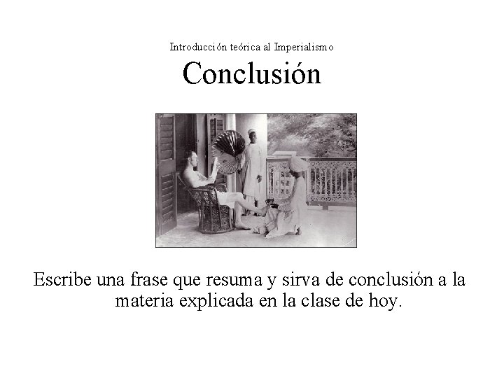Introducción teórica al Imperialismo Conclusión Escribe una frase que resuma y sirva de conclusión Introducción teórica al Imperialismo Conclusión Escribe una frase que resuma y sirva de conclusión