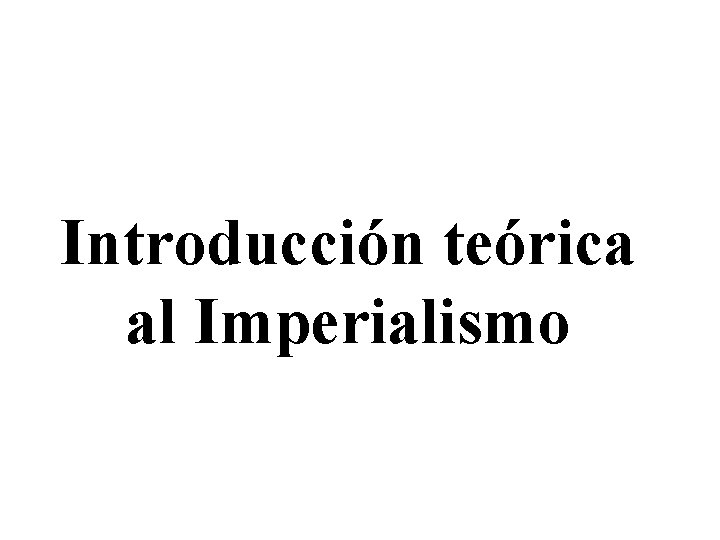 Introducción teórica al Imperialismo Introducción teórica al Imperialismo