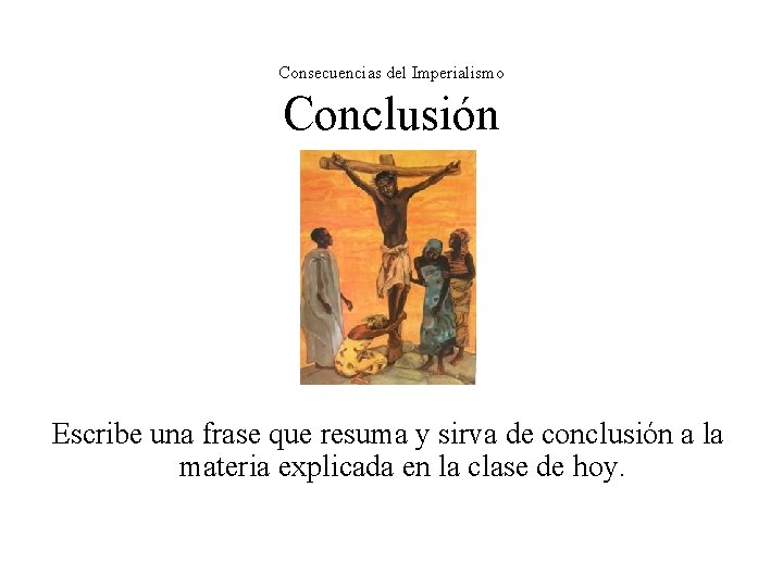 Consecuencias del Imperialismo Conclusión Escribe una frase que resuma y sirva de conclusión a Consecuencias del Imperialismo Conclusión Escribe una frase que resuma y sirva de conclusión a