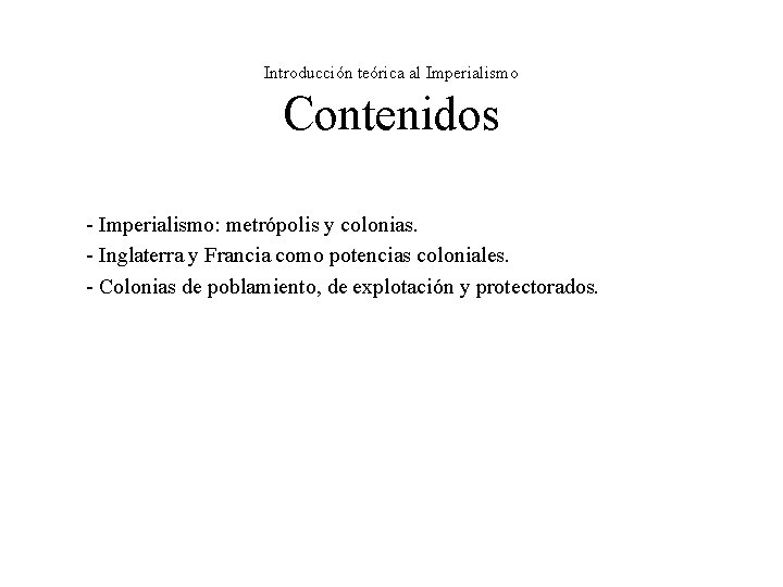 Introducción teórica al Imperialismo Contenidos - Imperialismo: metrópolis y colonias. - Inglaterra y Francia Introducción teórica al Imperialismo Contenidos - Imperialismo: metrópolis y colonias. - Inglaterra y Francia