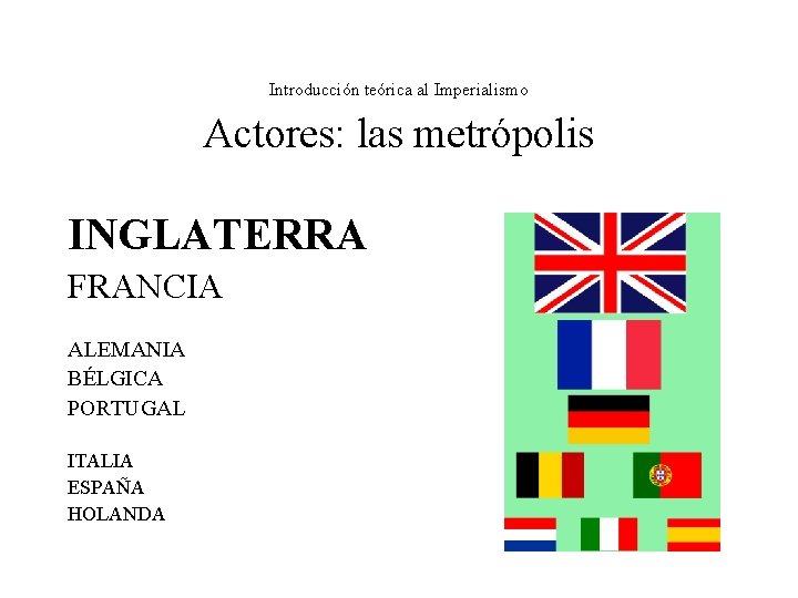 Introducción teórica al Imperialismo Actores: las metrópolis INGLATERRA FRANCIA ALEMANIA BÉLGICA PORTUGAL ITALIA ESPAÑA Introducción teórica al Imperialismo Actores: las metrópolis INGLATERRA FRANCIA ALEMANIA BÉLGICA PORTUGAL ITALIA ESPAÑA