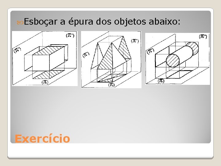  Esboçar a épura dos objetos abaixo: Exercício 