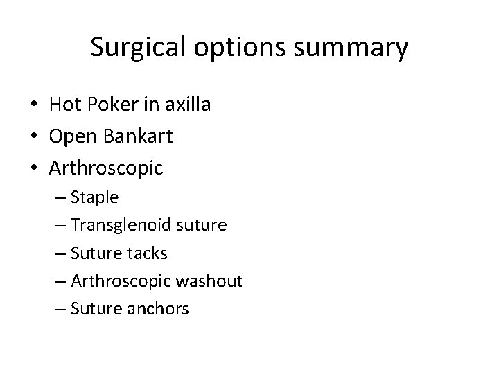 Surgical options summary • Hot Poker in axilla • Open Bankart • Arthroscopic –