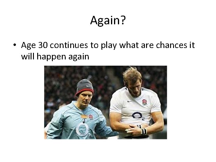 Again? • Age 30 continues to play what are chances it will happen again