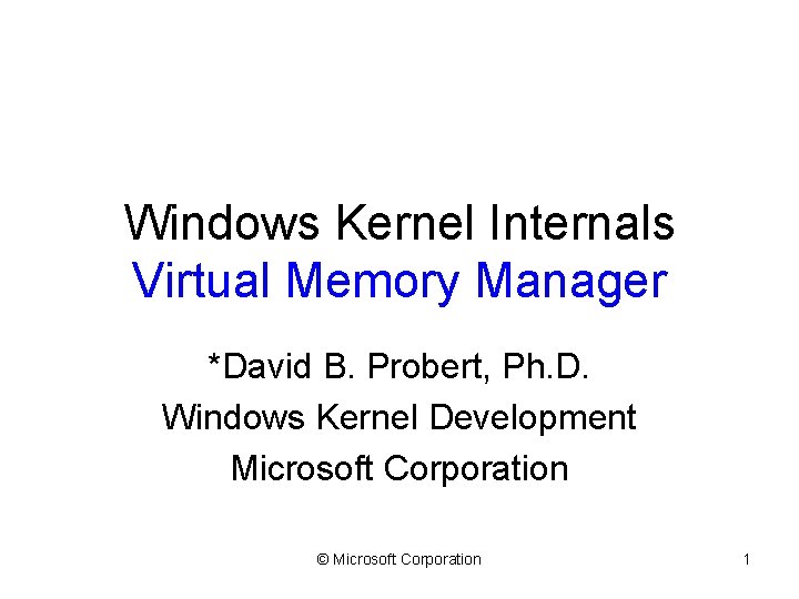 Windows Kernel Internals Virtual Memory Manager *David B. Probert, Ph. D. Windows Kernel Development