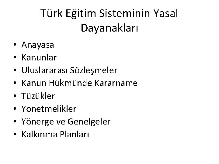 Türk Eğitim Sisteminin Yasal Dayanakları • • Anayasa Kanunlar Uluslararası Sözleşmeler Kanun Hükmünde Kararname