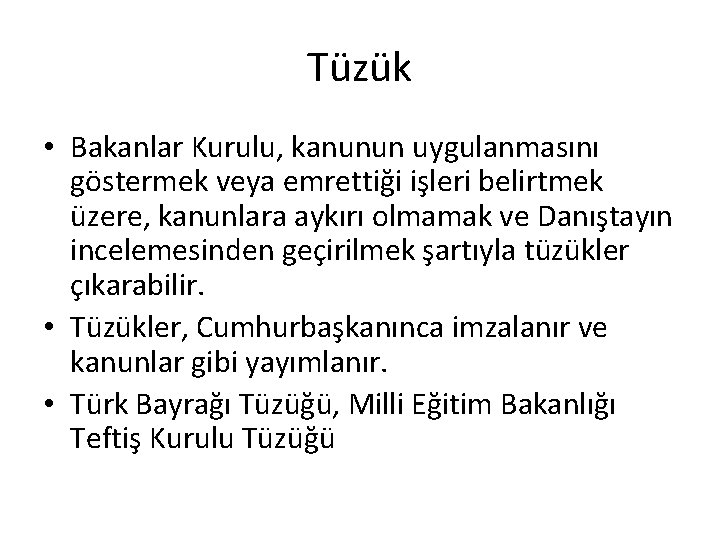 Tüzük • Bakanlar Kurulu, kanunun uygulanmasını göstermek veya emrettiği işleri belirtmek üzere, kanunlara aykırı