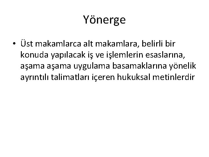 Yönerge • Üst makamlarca alt makamlara, belirli bir konuda yapılacak iş ve işlemlerin esaslarına,