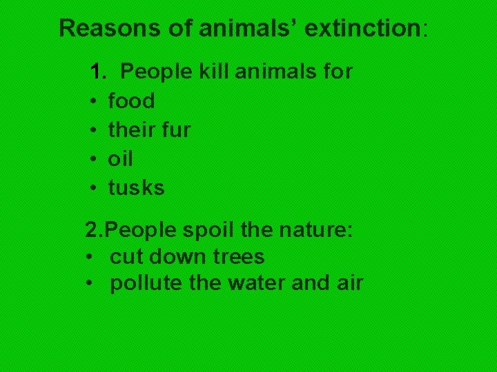 Reasons of animals’ extinction: 1. People kill animals for • food • their fur