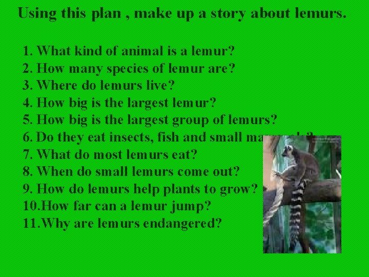 Using this plan , make up a story about lemurs. 1. What kind of