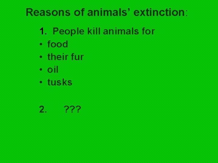 Reasons of animals’ extinction: 1. People kill animals for • food • their fur