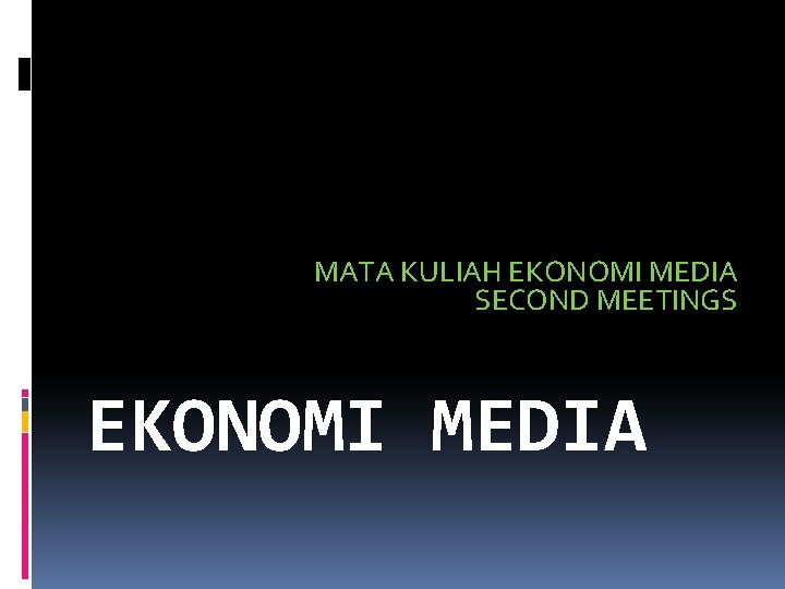 MATA KULIAH EKONOMI MEDIA SECOND MEETINGS EKONOMI MEDIA 
