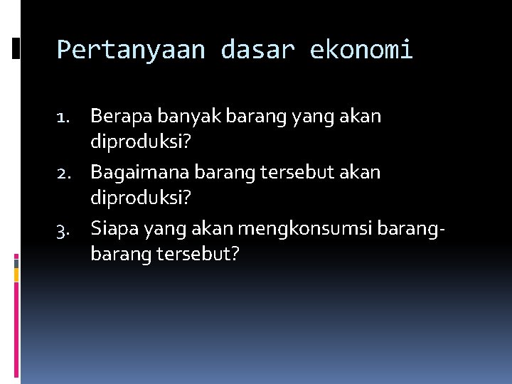 Pertanyaan dasar ekonomi 1. Berapa banyak barang yang akan diproduksi? 2. Bagaimana barang tersebut