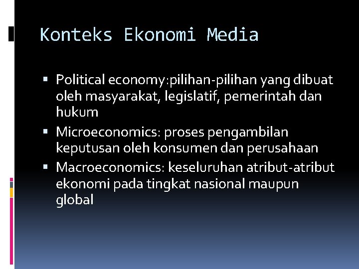 Konteks Ekonomi Media Political economy: pilihan-pilihan yang dibuat oleh masyarakat, legislatif, pemerintah dan hukum