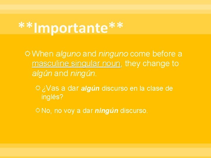 **Importante** When alguno and ninguno come before a masculine singular noun, noun they change **Importante** When alguno and ninguno come before a masculine singular noun, noun they change