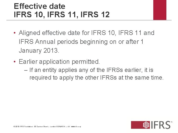 Effective date IFRS 10, IFRS 11, IFRS 12 • Aligned effective date for IFRS