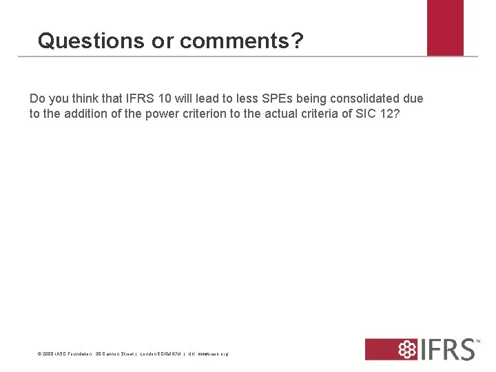 Questions or comments? D. o you think that IFRS 10 will lead to less