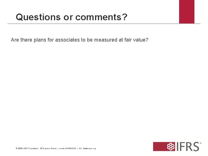 Questions or comments? Are there plans for associates to be measured at fair value?