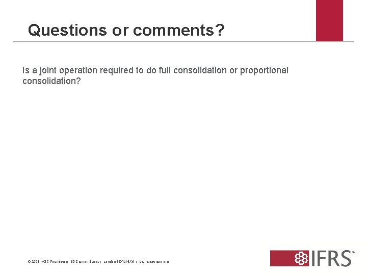 Questions or comments? Is a joint operation required to do full consolidation or proportional