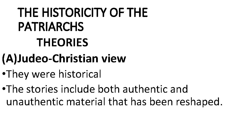 THE HISTORICITY OF THE PATRIARCHS THEORIES (A)Judeo-Christian view • They were historical • The