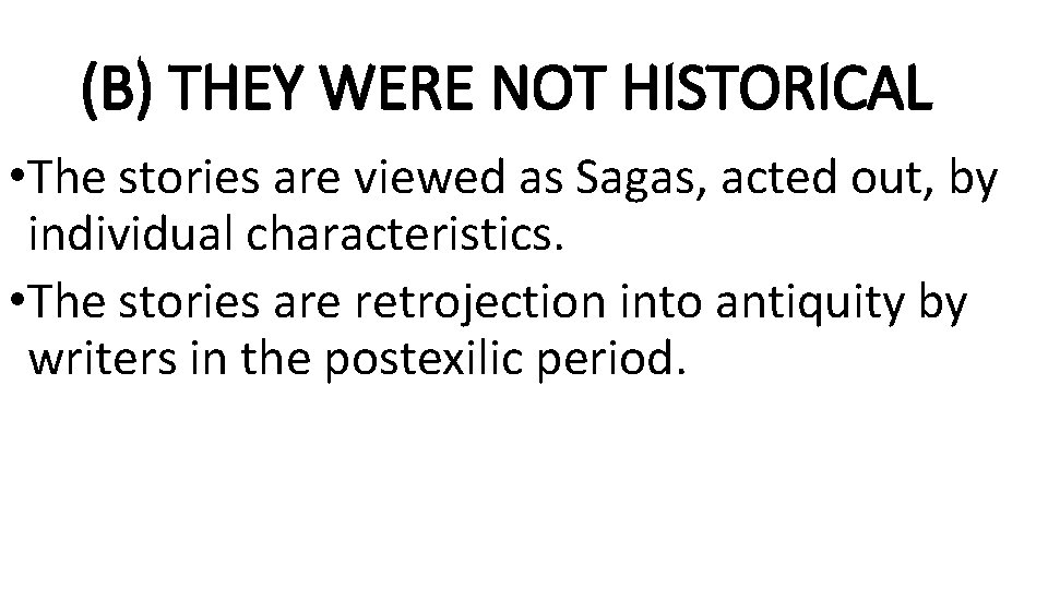 (B) THEY WERE NOT HISTORICAL • The stories are viewed as Sagas, acted out,