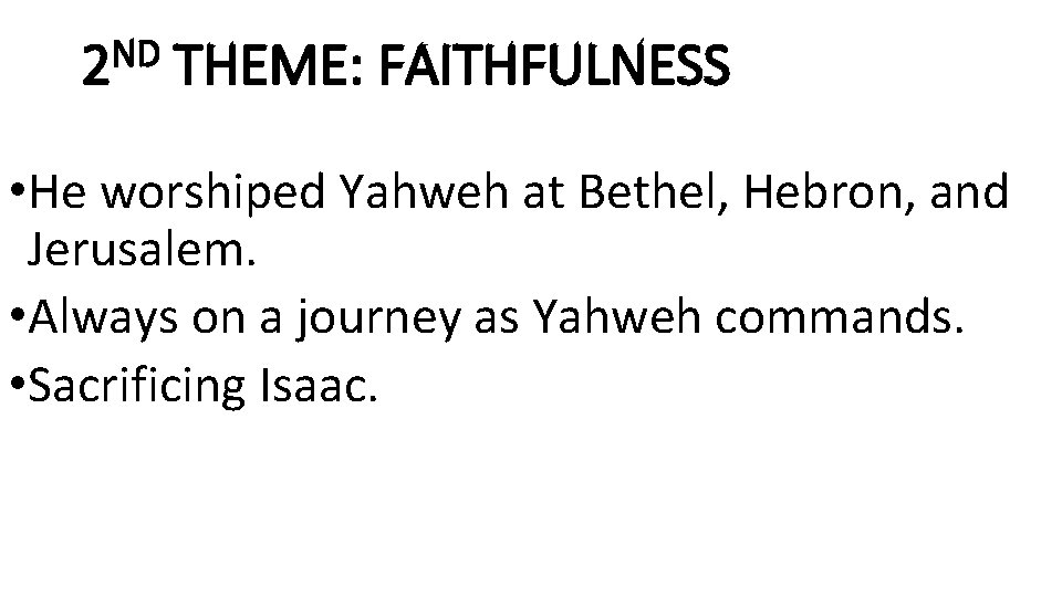 ND 2 THEME: FAITHFULNESS • He worshiped Yahweh at Bethel, Hebron, and Jerusalem. •