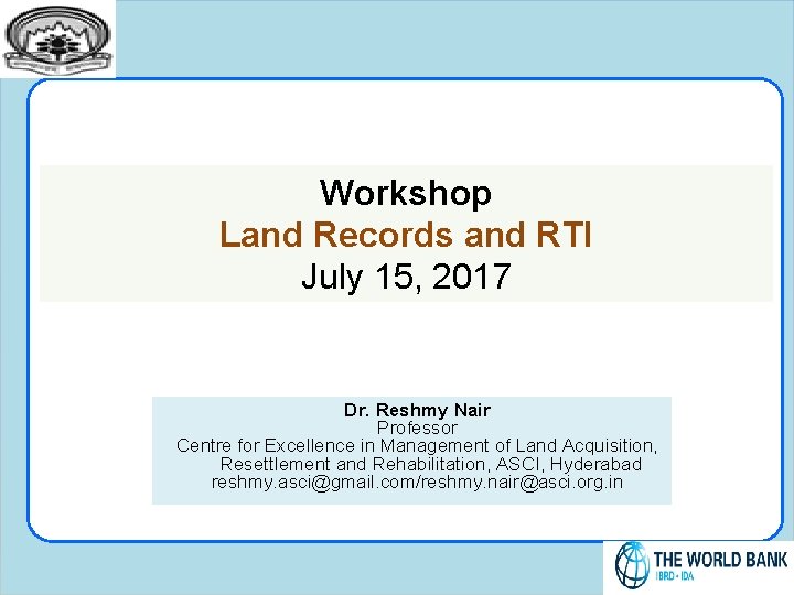 Workshop Land Records and RTI July 15, 2017 Dr. Reshmy Nair Professor Centre for
