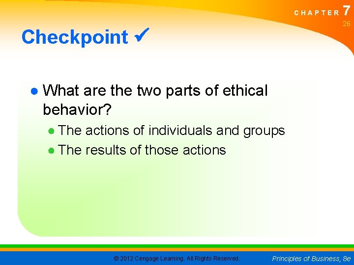 CHAPTER 7 26 Checkpoint ● What are the two parts of ethical behavior? ● CHAPTER 7 26 Checkpoint ● What are the two parts of ethical behavior? ●