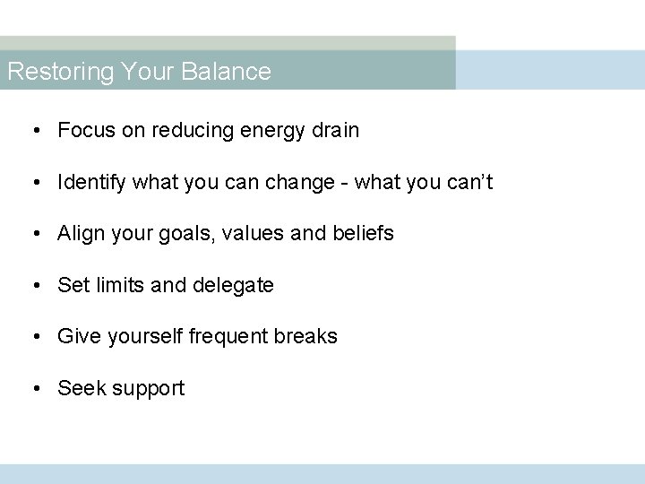 Restoring Your Balance • Focus on reducing energy drain • Identify what you can