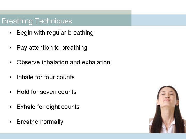 Breathing Techniques • Begin with regular breathing • Pay attention to breathing • Observe