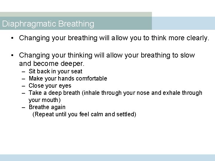 Diaphragmatic Breathing • Changing your breathing will allow you to think more clearly. •