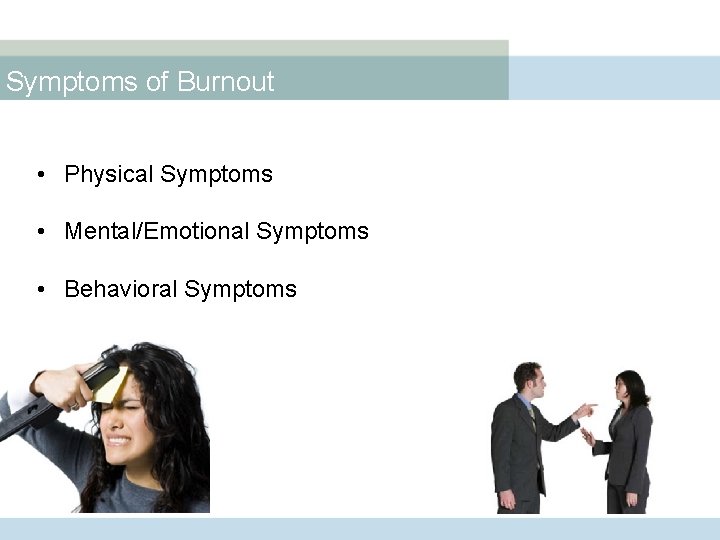 Symptoms of Burnout • Physical Symptoms • Mental/Emotional Symptoms • Behavioral Symptoms 
