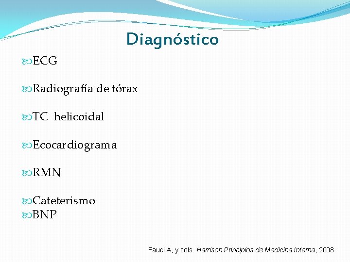 Diagnóstico ECG Radiografía de tórax TC helicoidal Ecocardiograma RMN Cateterismo BNP Fauci A, y Diagnóstico ECG Radiografía de tórax TC helicoidal Ecocardiograma RMN Cateterismo BNP Fauci A, y